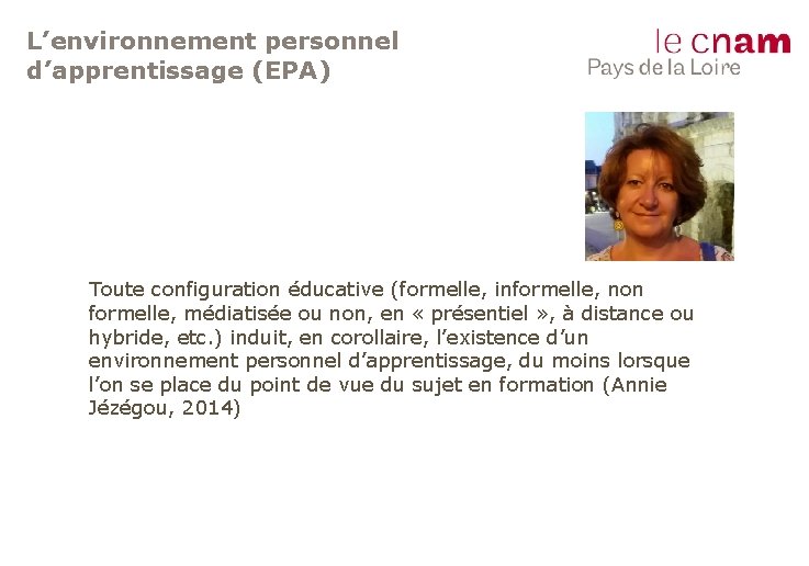 L’environnement personnel d’apprentissage (EPA) Toute configuration éducative (formelle, informelle, non formelle, médiatisée ou non,