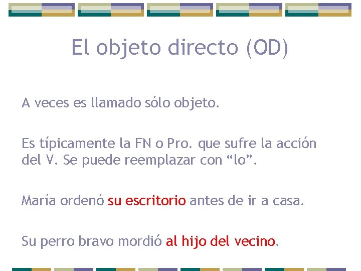 El objeto directo (OD) A veces es llamado sólo objeto. Es típicamente la FN