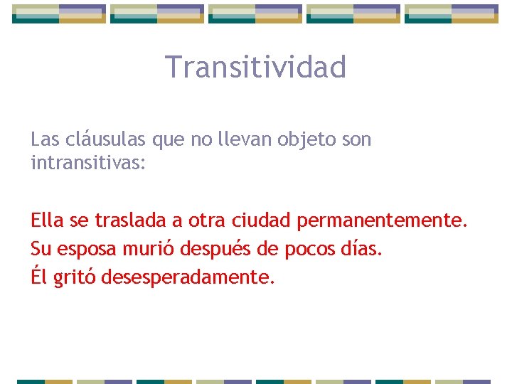 Transitividad Las cláusulas que no llevan objeto son intransitivas: Ella se traslada a otra
