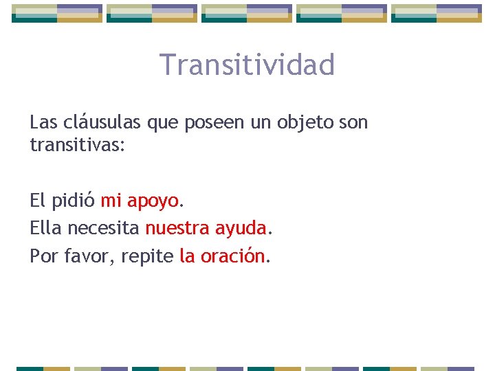 Transitividad Las cláusulas que poseen un objeto son transitivas: El pidió mi apoyo. Ella
