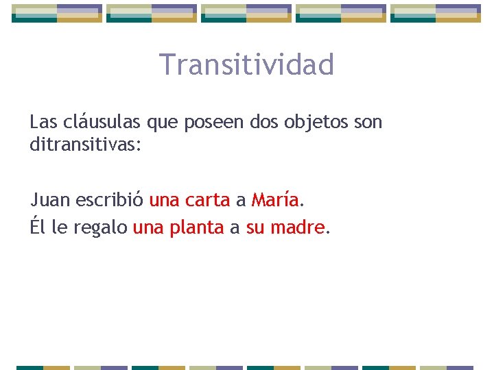 Transitividad Las cláusulas que poseen dos objetos son ditransitivas: Juan escribió una carta a