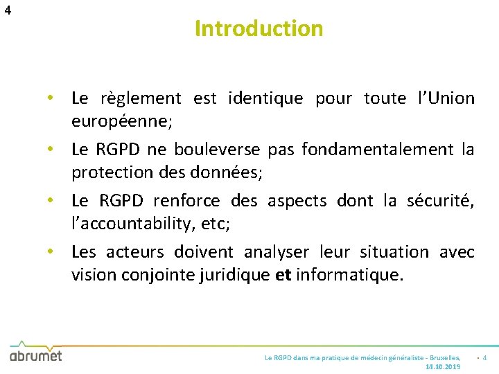 4 Introduction • Le règlement est identique pour toute l’Union européenne; • Le RGPD