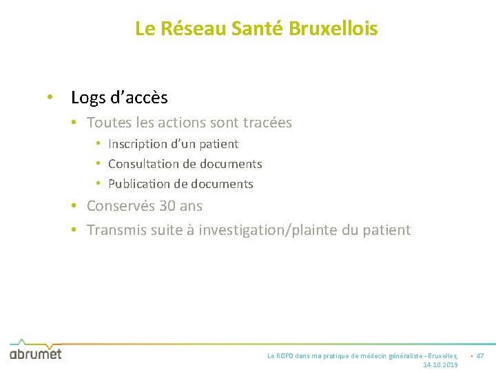 Le Réseau Santé Bruxellois • Logs d’accès • Toutes les actions sont tracées •