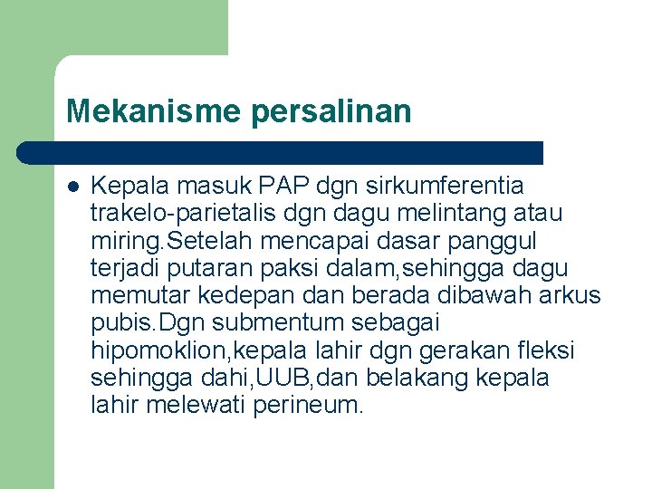 Mekanisme persalinan l Kepala masuk PAP dgn sirkumferentia trakelo-parietalis dgn dagu melintang atau miring. Mekanisme persalinan l Kepala masuk PAP dgn sirkumferentia trakelo-parietalis dgn dagu melintang atau miring.