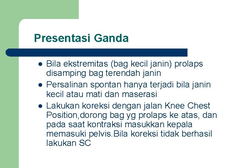 Presentasi Ganda l l l Bila ekstremitas (bag kecil janin) prolaps disamping bag terendah Presentasi Ganda l l l Bila ekstremitas (bag kecil janin) prolaps disamping bag terendah