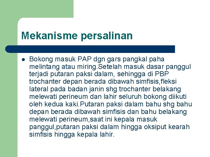 Mekanisme persalinan l Bokong masuk PAP dgn gars pangkal paha melintang atau miring. Setelah Mekanisme persalinan l Bokong masuk PAP dgn gars pangkal paha melintang atau miring. Setelah