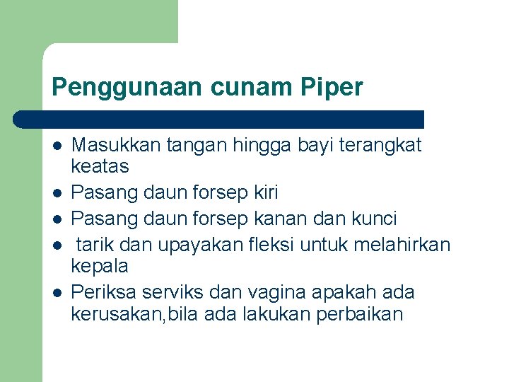 Penggunaan cunam Piper l l l Masukkan tangan hingga bayi terangkat keatas Pasang daun Penggunaan cunam Piper l l l Masukkan tangan hingga bayi terangkat keatas Pasang daun