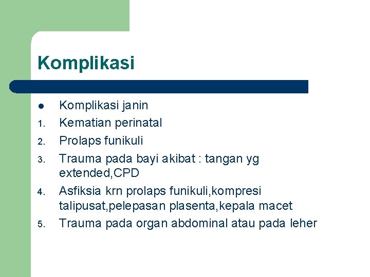 Komplikasi l 1. 2. 3. 4. 5. Komplikasi janin Kematian perinatal Prolaps funikuli Trauma Komplikasi l 1. 2. 3. 4. 5. Komplikasi janin Kematian perinatal Prolaps funikuli Trauma