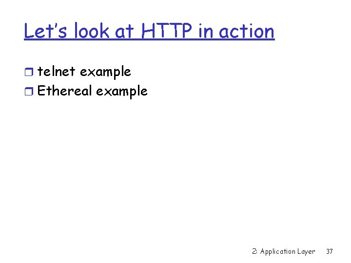 Let’s look at HTTP in action r telnet example r Ethereal example 2: Application