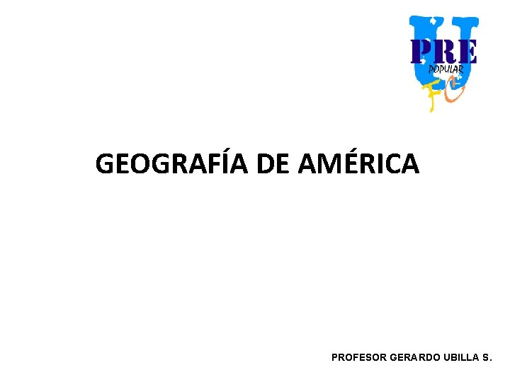 GEOGRAFÍA DE AMÉRICA PROFESOR GERARDO UBILLA S. 