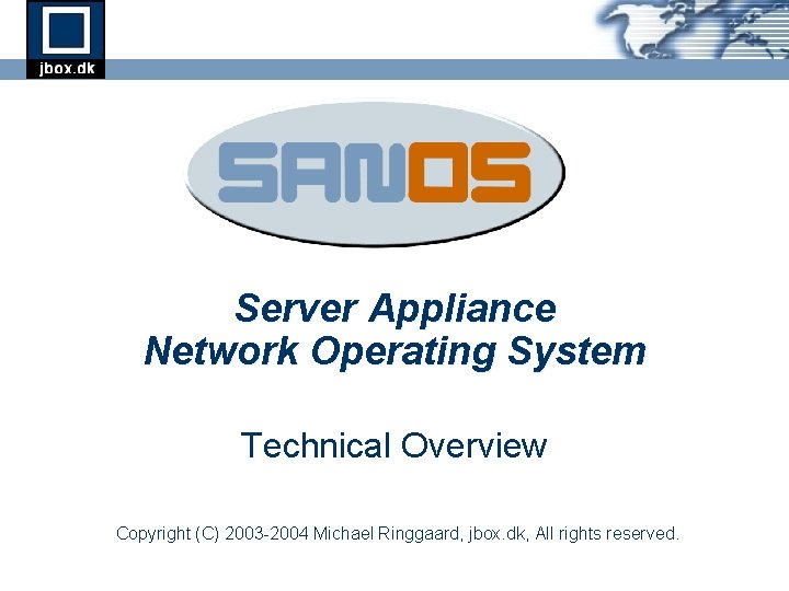 sanos Server Appliance Network Operating System Technical Overview Copyright (C) 2003 -2004 Michael Ringgaard, sanos Server Appliance Network Operating System Technical Overview Copyright (C) 2003 -2004 Michael Ringgaard,