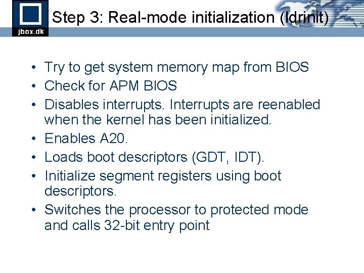 Step 3: Real-mode initialization (ldrinit) • Try to get system memory map from BIOS Step 3: Real-mode initialization (ldrinit) • Try to get system memory map from BIOS