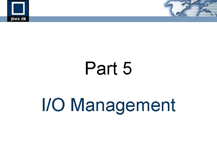 Part 5 I/O Management Part 5 I/O Management