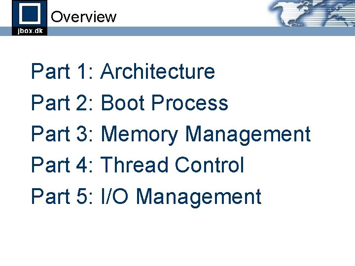 Overview Part 1: Architecture Part 2: Boot Process Part 3: Memory Management Part 4: Overview Part 1: Architecture Part 2: Boot Process Part 3: Memory Management Part 4: