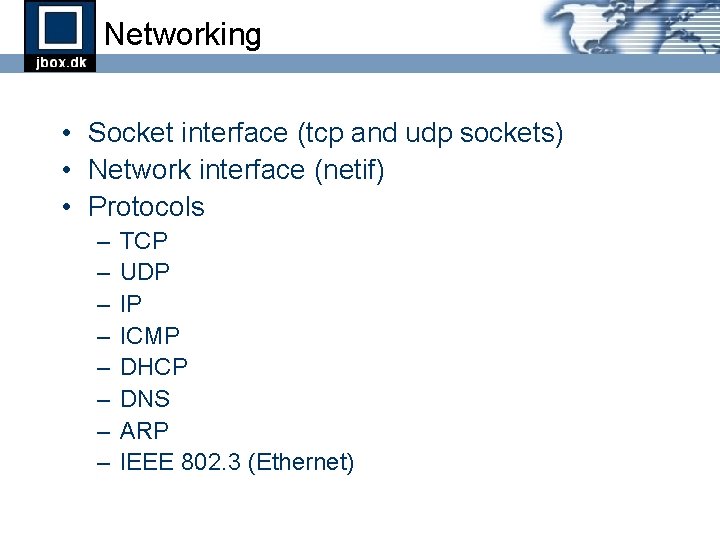Networking • Socket interface (tcp and udp sockets) • Network interface (netif) • Protocols Networking • Socket interface (tcp and udp sockets) • Network interface (netif) • Protocols