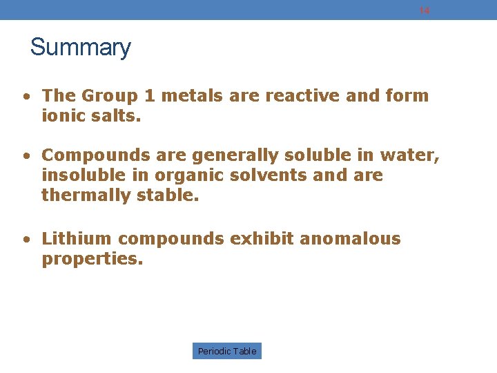 14 Summary • The Group 1 metals are reactive and form ionic salts. •