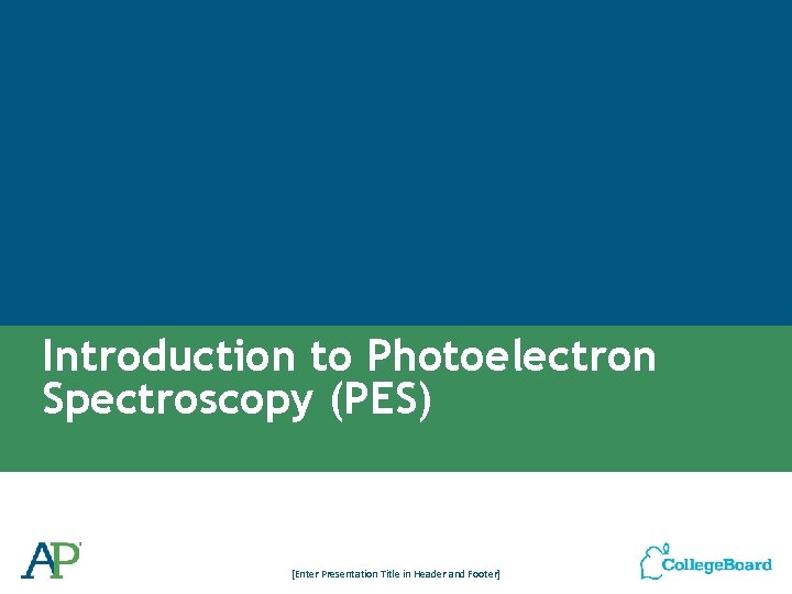 Introduction to Photoelectron Spectroscopy (PES) [Enter Presentation Title in Header and Footer] 