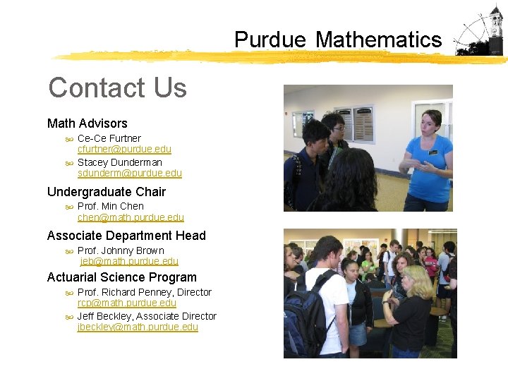 Purdue Mathematics Contact Us Math Advisors Ce-Ce Furtner cfurtner@purdue. edu Stacey Dunderman sdunderm@purdue. edu