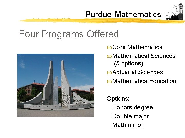 Purdue Mathematics Four Programs Offered Core Mathematics Mathematical Sciences (5 options) Actuarial Sciences Mathematics