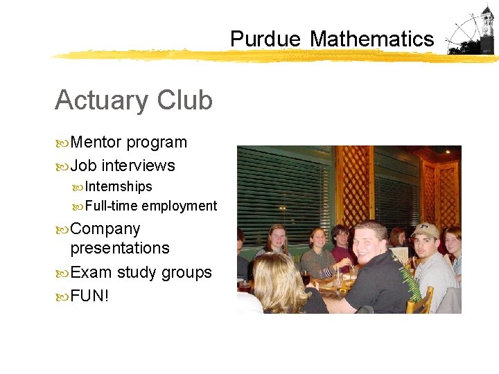 Purdue Mathematics Actuary Club Mentor program Job interviews Internships Full-time employment Company presentations Exam Purdue Mathematics Actuary Club Mentor program Job interviews Internships Full-time employment Company presentations Exam