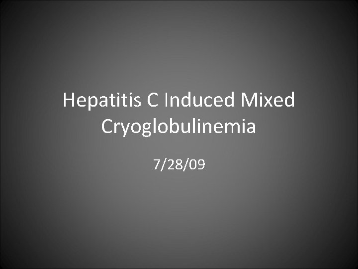 Hepatitis C Induced Mixed Cryoglobulinemia 7/28/09 