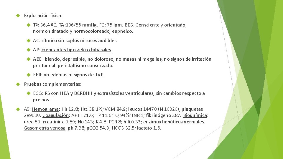  Exploración física: Tª: 36, 4 ºC. TA: 106/55 mm. Hg. FC: 75 lpm.