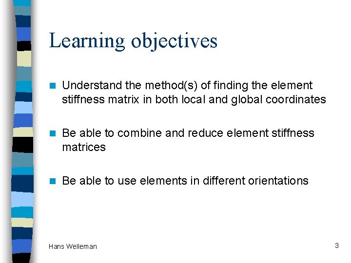 Learning objectives n Understand the method(s) of finding the element stiffness matrix in both