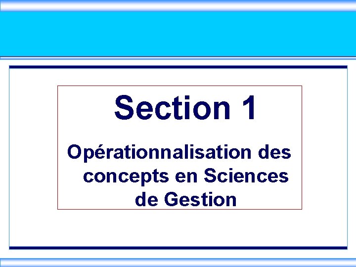 Section 1 Opérationnalisation des concepts en Sciences de Gestion 
