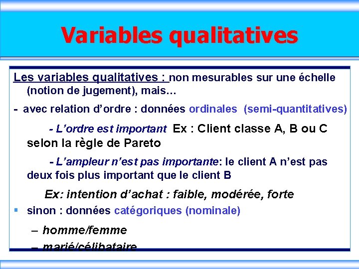 Variables qualitatives Les variables qualitatives : non mesurables sur une échelle (notion de jugement),