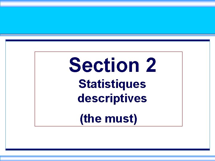 Section 2 Statistiques descriptives (the must) 