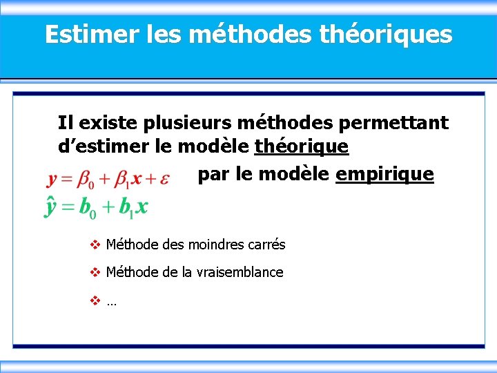 Estimer les méthodes théoriques Il existe plusieurs méthodes permettant d’estimer le modèle théorique par