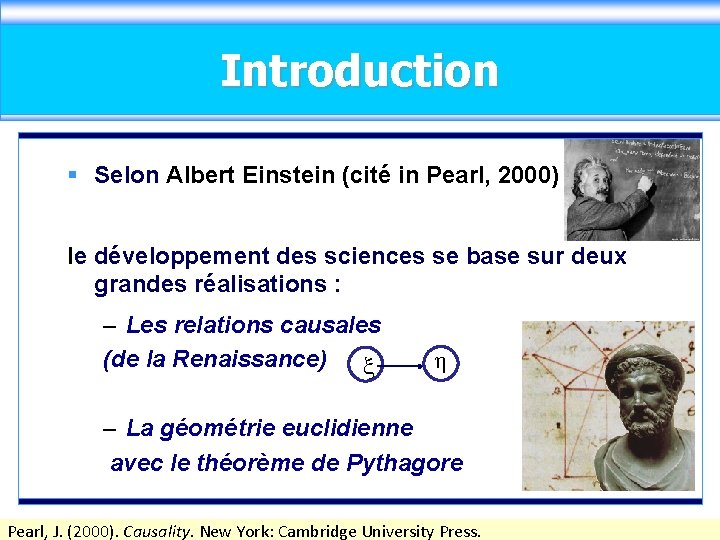 Introduction § Selon Albert Einstein (cité in Pearl, 2000) le développement des sciences se