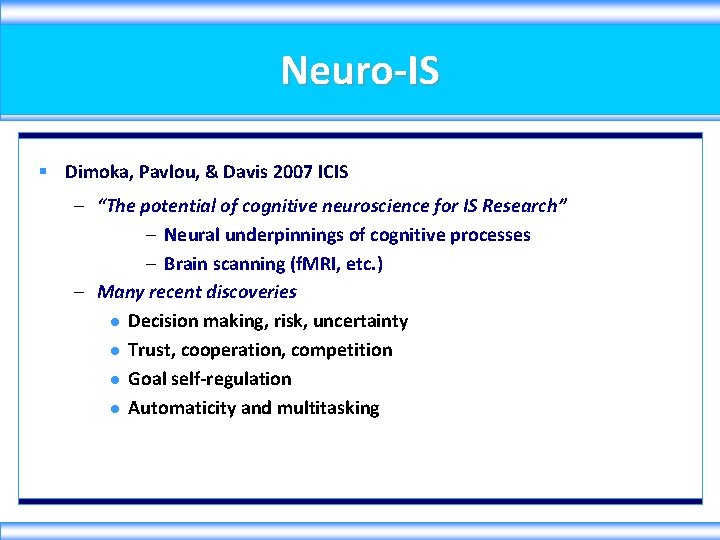 Neuro-IS § Dimoka, Pavlou, & Davis 2007 ICIS – “The potential of cognitive neuroscience
