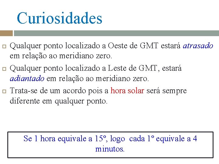 Curiosidades Qualquer ponto localizado a Oeste de GMT estará atrasado em relação ao meridiano