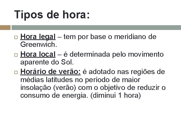 Tipos de hora: Hora legal – tem por base o meridiano de Greenwich. Hora