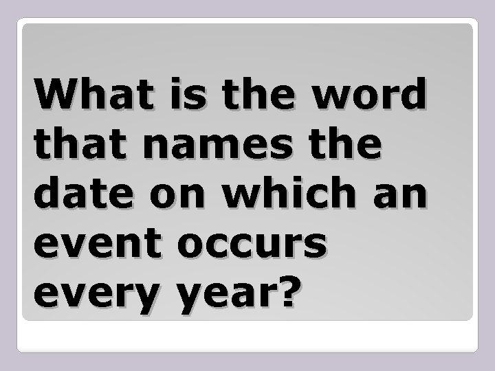 What is the word that names the date on which an event occurs every