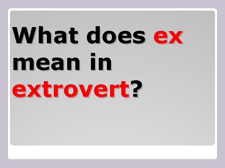 What does ex mean in extrovert? 