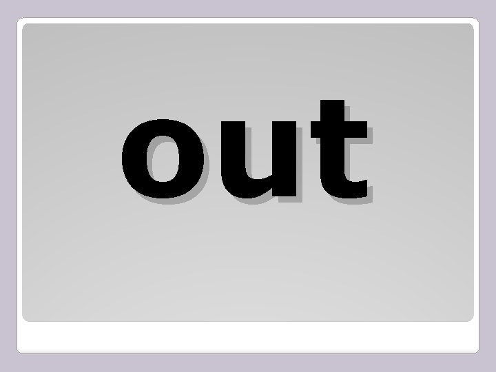 out 