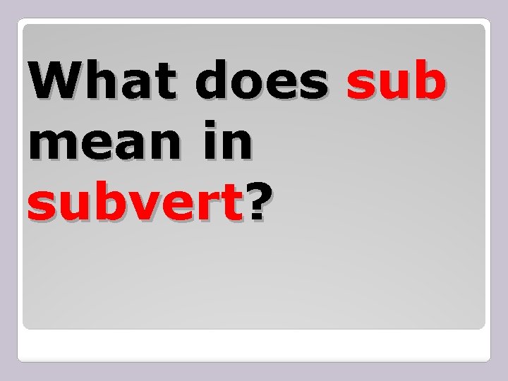 What does sub mean in subvert? 