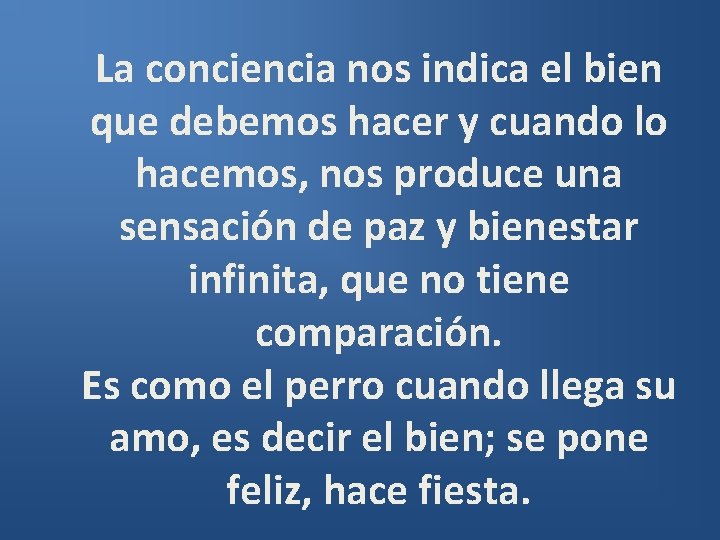 La conciencia nos indica el bien que debemos hacer y cuando lo hacemos, nos