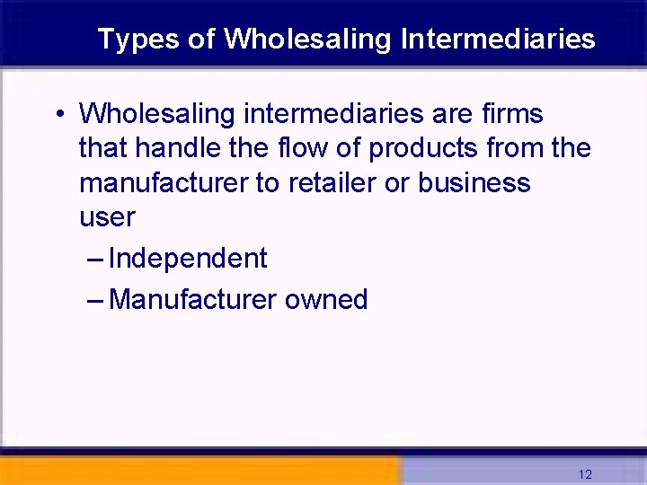 Types of Wholesaling Intermediaries • Wholesaling intermediaries are firms that handle the flow of