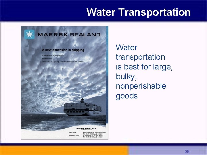 Water Transportation Water transportation is best for large, bulky, nonperishable goods 39 