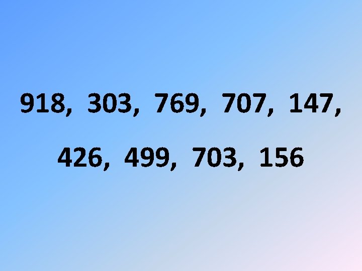 918, 303, 769, 707, 147, 426, 499, 703, 156 