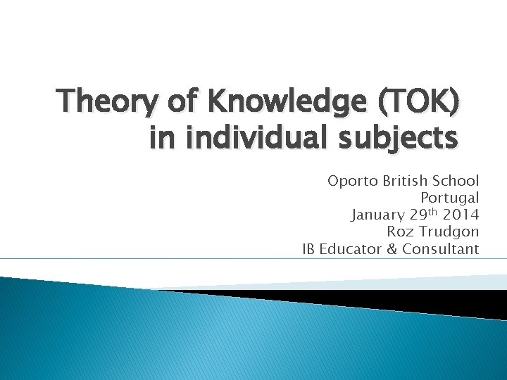 Theory of Knowledge (TOK) in individual subjects Oporto British School Portugal January 29 th