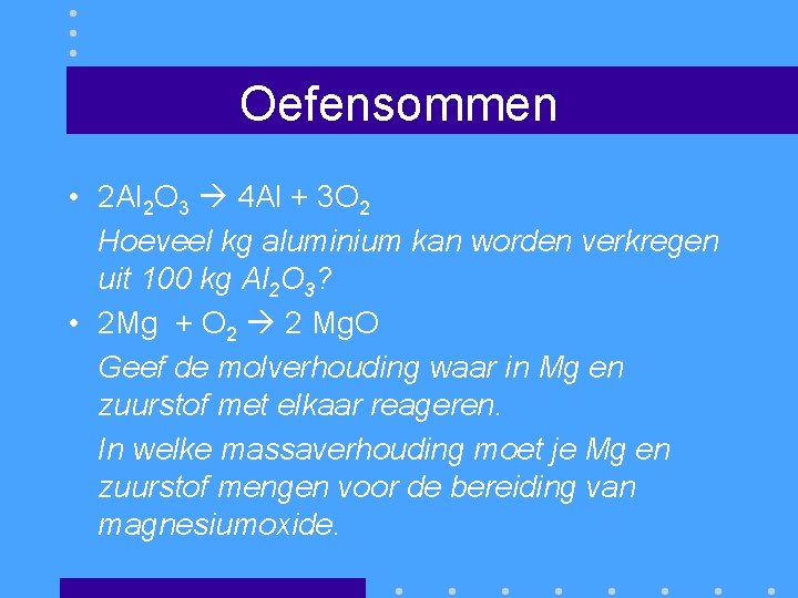 Oefensommen • 2 Al 2 O 3 4 Al + 3 O 2 Hoeveel