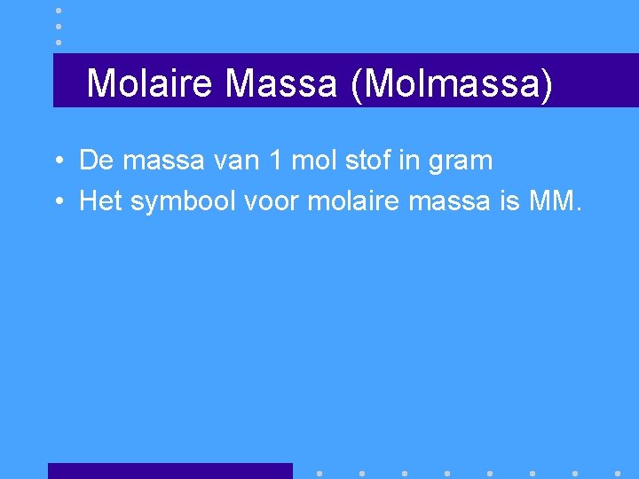 Molaire Massa (Molmassa) • De massa van 1 mol stof in gram • Het