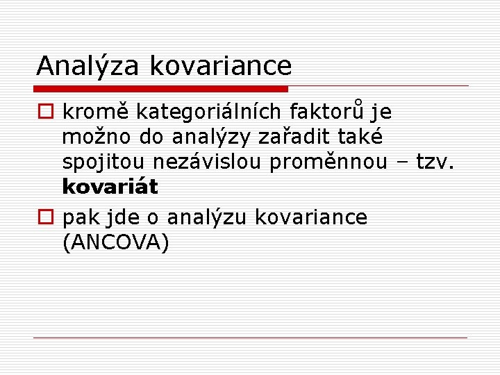 Analýza kovariance o kromě kategoriálních faktorů je možno do analýzy zařadit také spojitou nezávislou