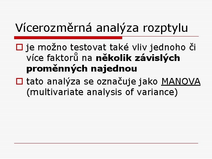 Vícerozměrná analýza rozptylu o je možno testovat také vliv jednoho či více faktorů na