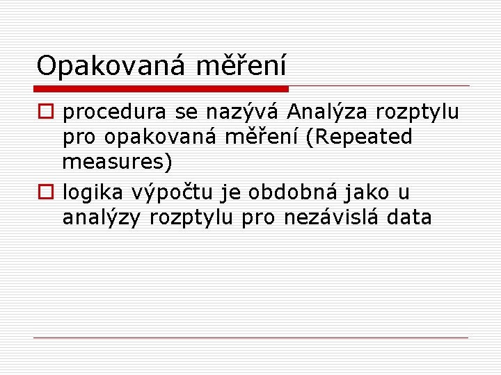 Opakovaná měření o procedura se nazývá Analýza rozptylu pro opakovaná měření (Repeated measures) o