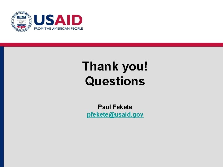 Thank you! Questions Paul Fekete pfekete@usaid. gov 